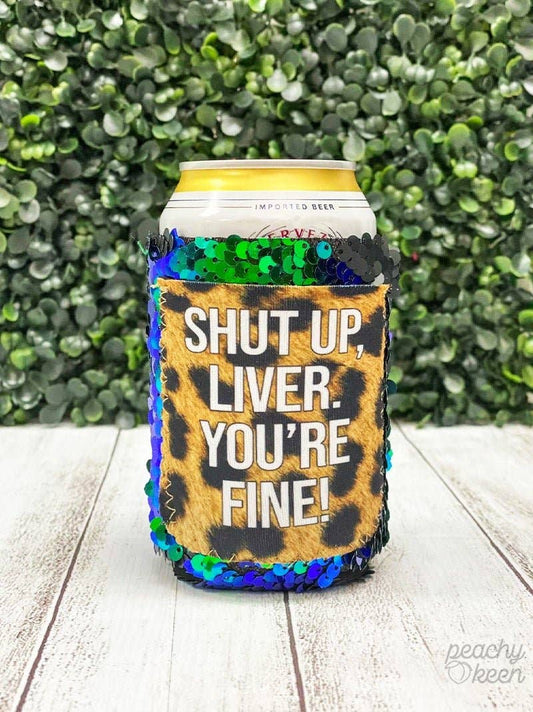 Shut up, Liver. You're Fine Sequin Regular Can Koozie